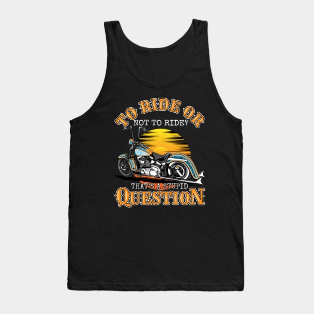 To ride or not to ride.That's a stupid question,biker saying,born to ride,biker life Tank Top by Lekrock Shop